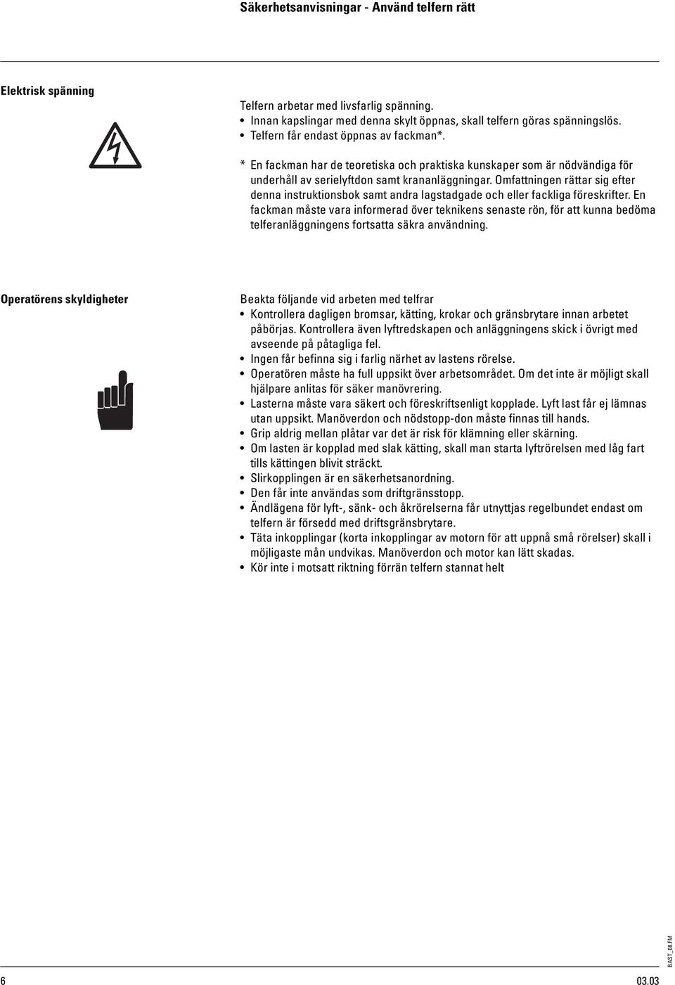 Omfattningen rättar sig efter denna instruktionsbok samt andra lagstadgade och eller fackliga föreskrifter.