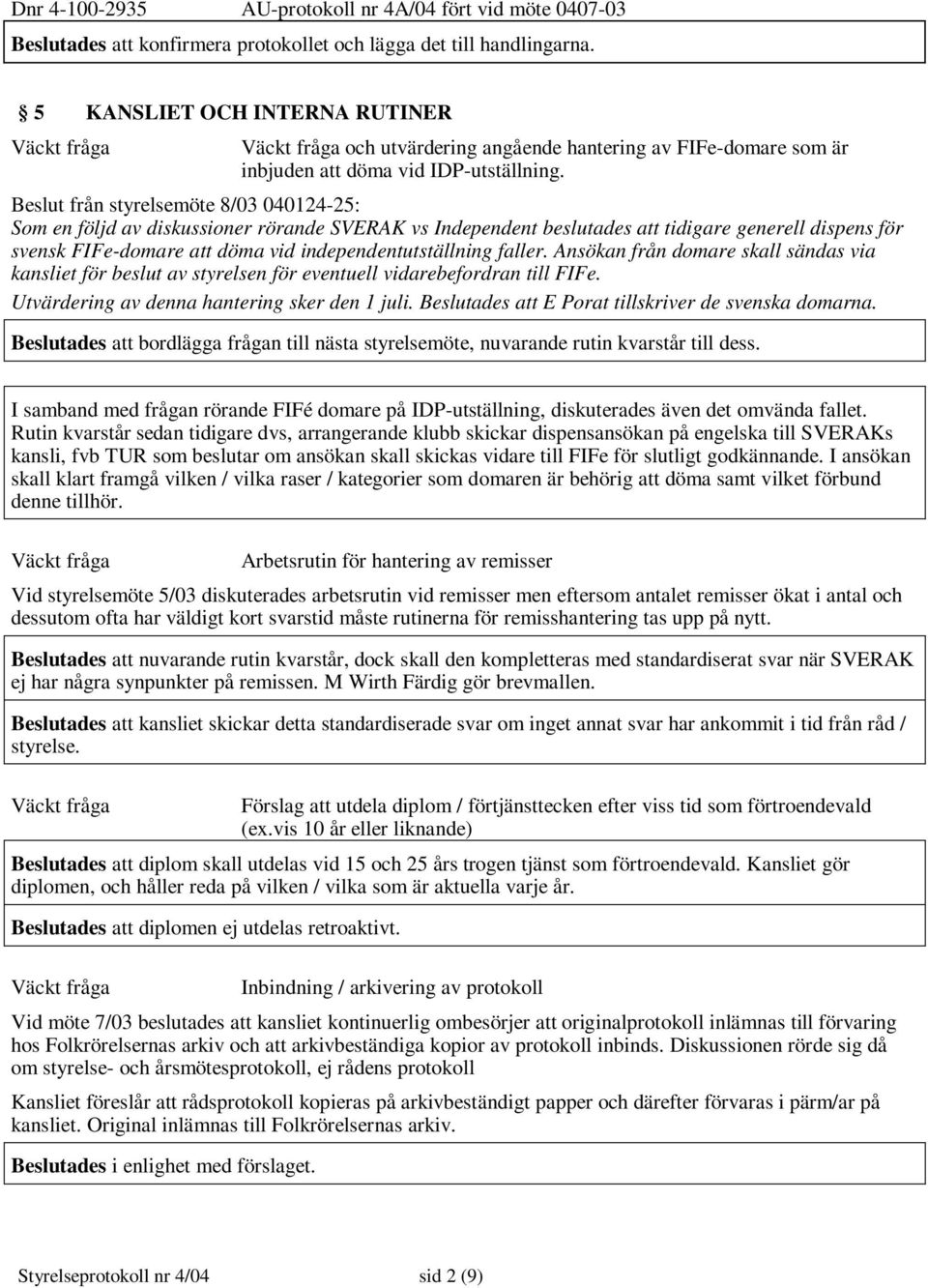 Beslut från styrelsemöte 8/03 040124-25: Som en följd av diskussioner rörande SVERAK vs Independent beslutades att tidigare generell dispens för svensk FIFe-domare att döma vid independentutställning