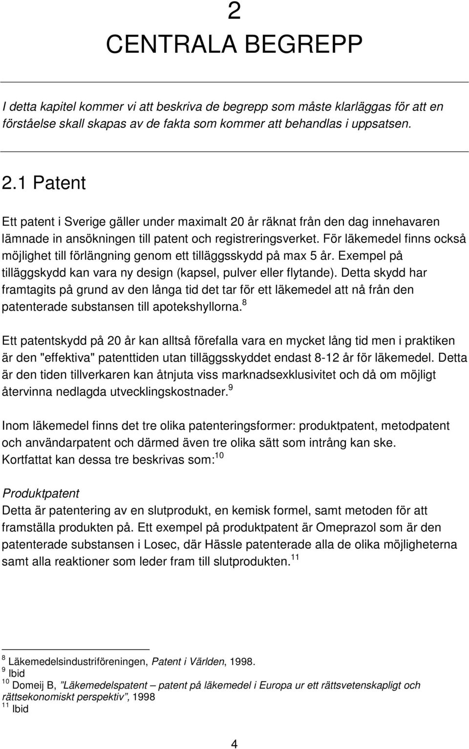 För läkemedel finns också möjlighet till förlängning genom ett tilläggsskydd på max 5 år. Exempel på tilläggskydd kan vara ny design (kapsel, pulver eller flytande).