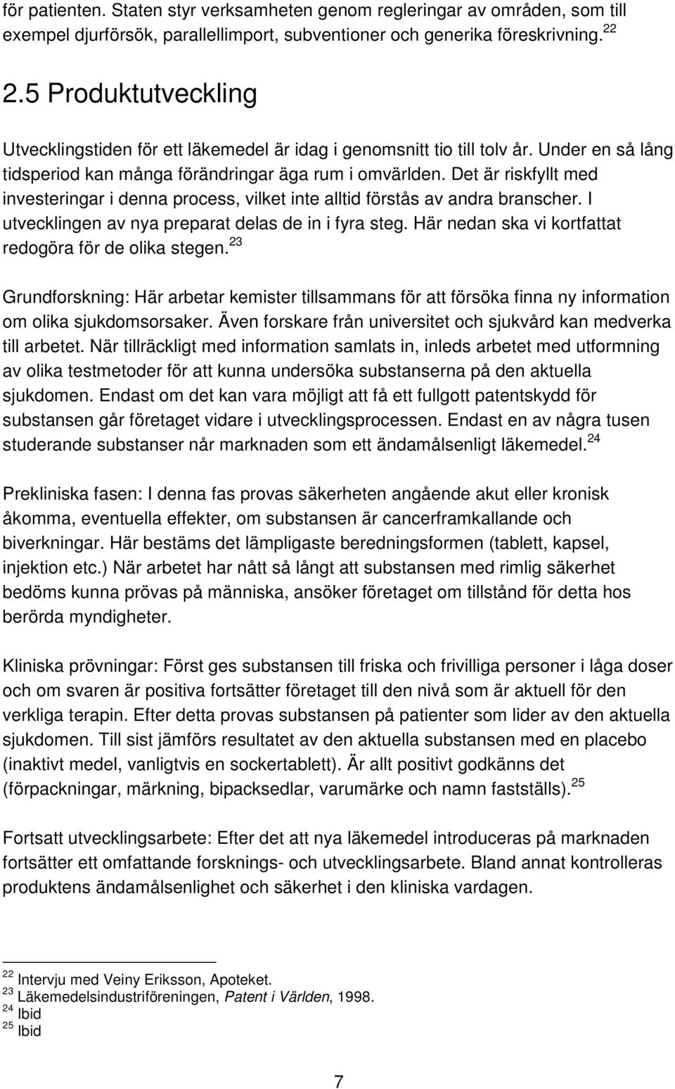 Det är riskfyllt med investeringar i denna process, vilket inte alltid förstås av andra branscher. I utvecklingen av nya preparat delas de in i fyra steg.