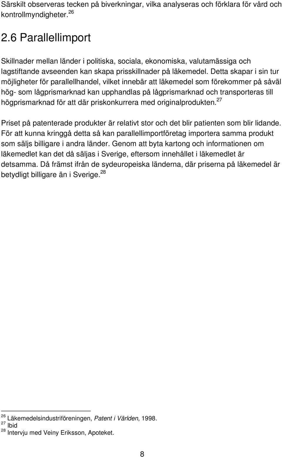 Detta skapar i sin tur möjligheter för parallellhandel, vilket innebär att läkemedel som förekommer på såväl hög- som lågprismarknad kan upphandlas på lågprismarknad och transporteras till