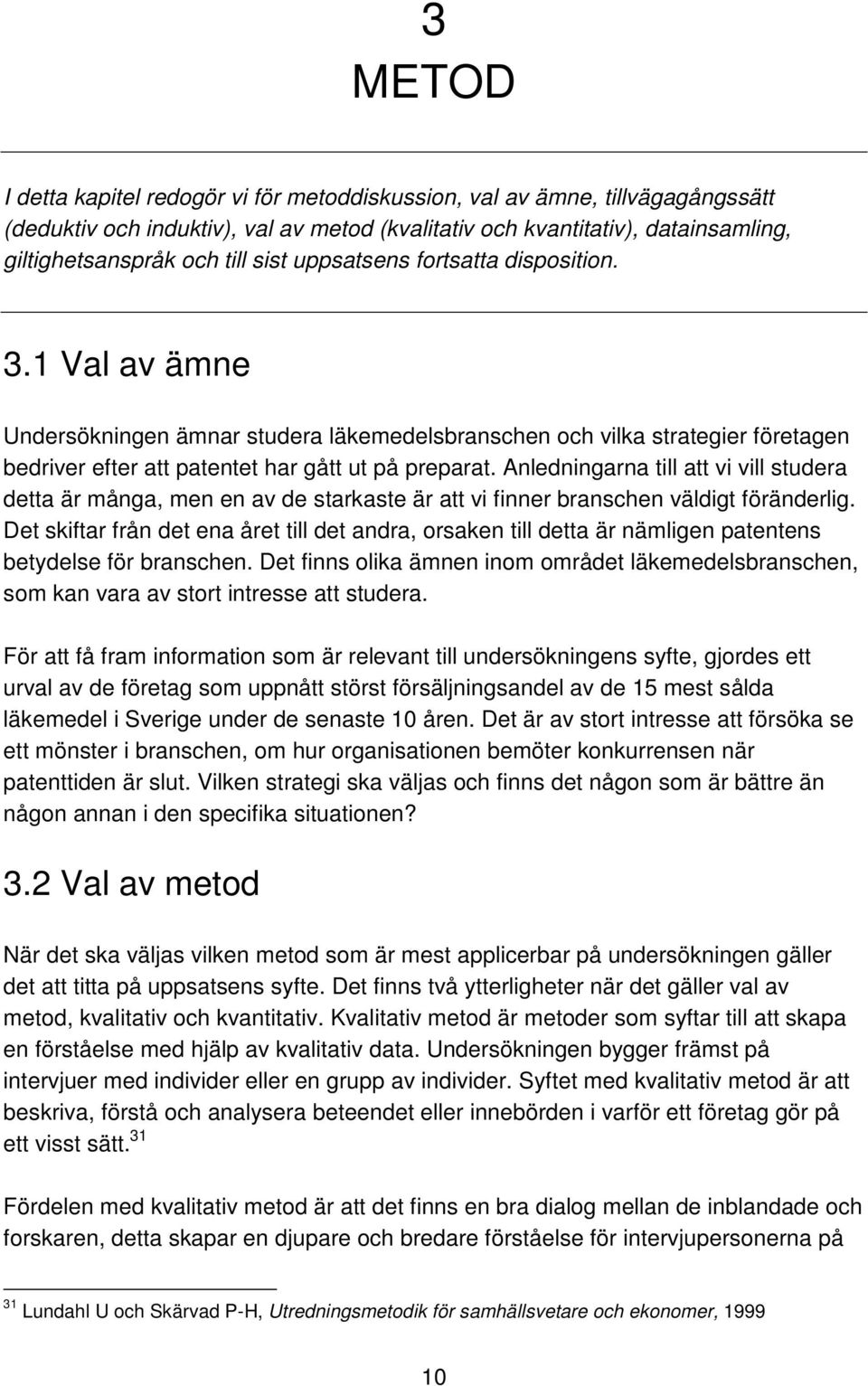 Anledningarna till att vi vill studera detta är många, men en av de starkaste är att vi finner branschen väldigt föränderlig.