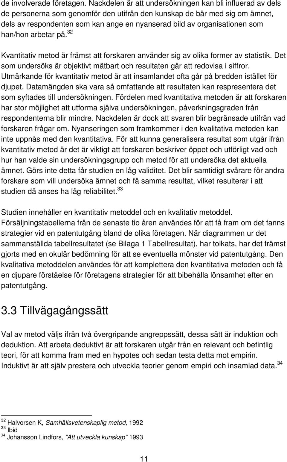 organisationen som han/hon arbetar på. 32 Kvantitativ metod är främst att forskaren använder sig av olika former av statistik.