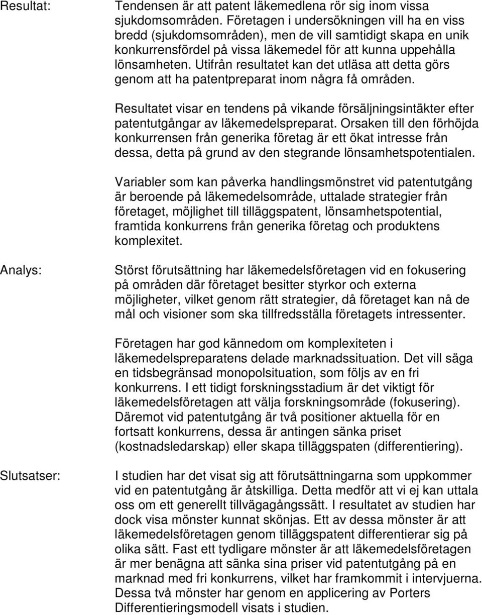 Utifrån resultatet kan det utläsa att detta görs genom att ha patentpreparat inom några få områden.