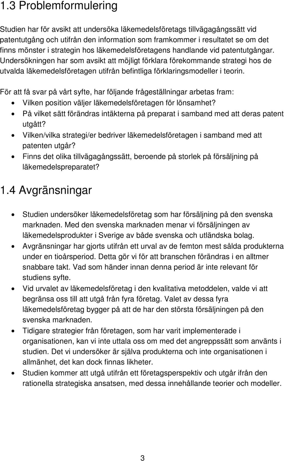 Undersökningen har som avsikt att möjligt förklara förekommande strategi hos de utvalda läkemedelsföretagen utifrån befintliga förklaringsmodeller i teorin.