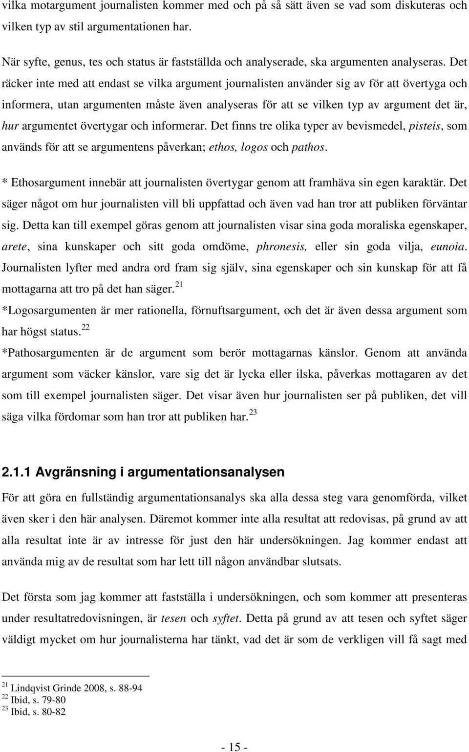 Det räcker inte med att endast se vilka argument journalisten använder sig av för att övertyga och informera, utan argumenten måste även analyseras för att se vilken typ av argument det är, hur