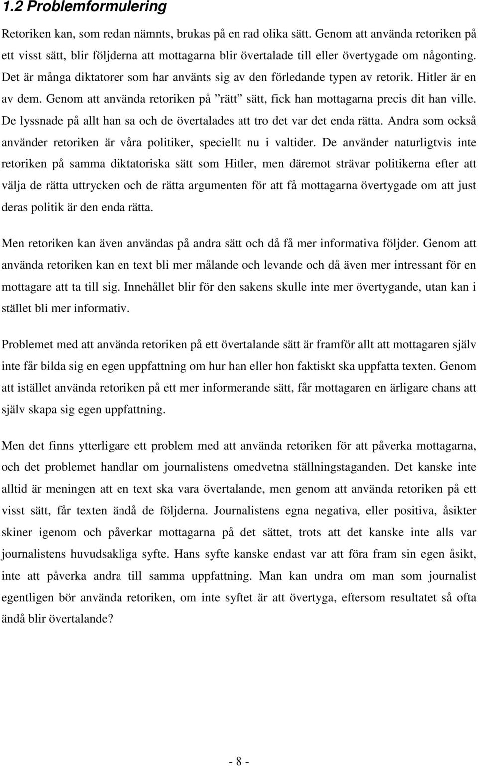 Det är många diktatorer som har använts sig av den förledande typen av retorik. Hitler är en av dem. Genom att använda retoriken på rätt sätt, fick han mottagarna precis dit han ville.