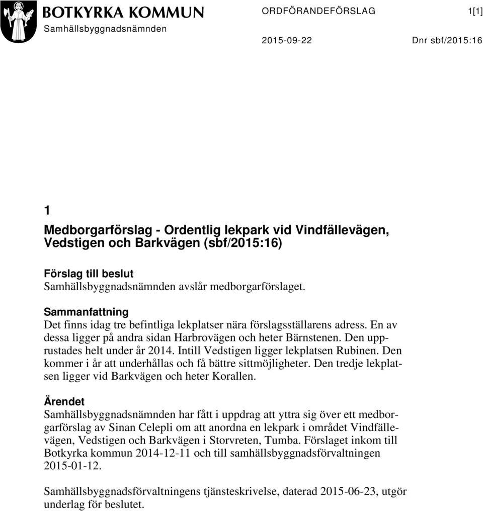 En av dessa ligger på andra sidan Harbrovägen och heter Bärnstenen. Den upprustades helt under år 2014. Intill Vedstigen ligger lekplatsen Rubinen.