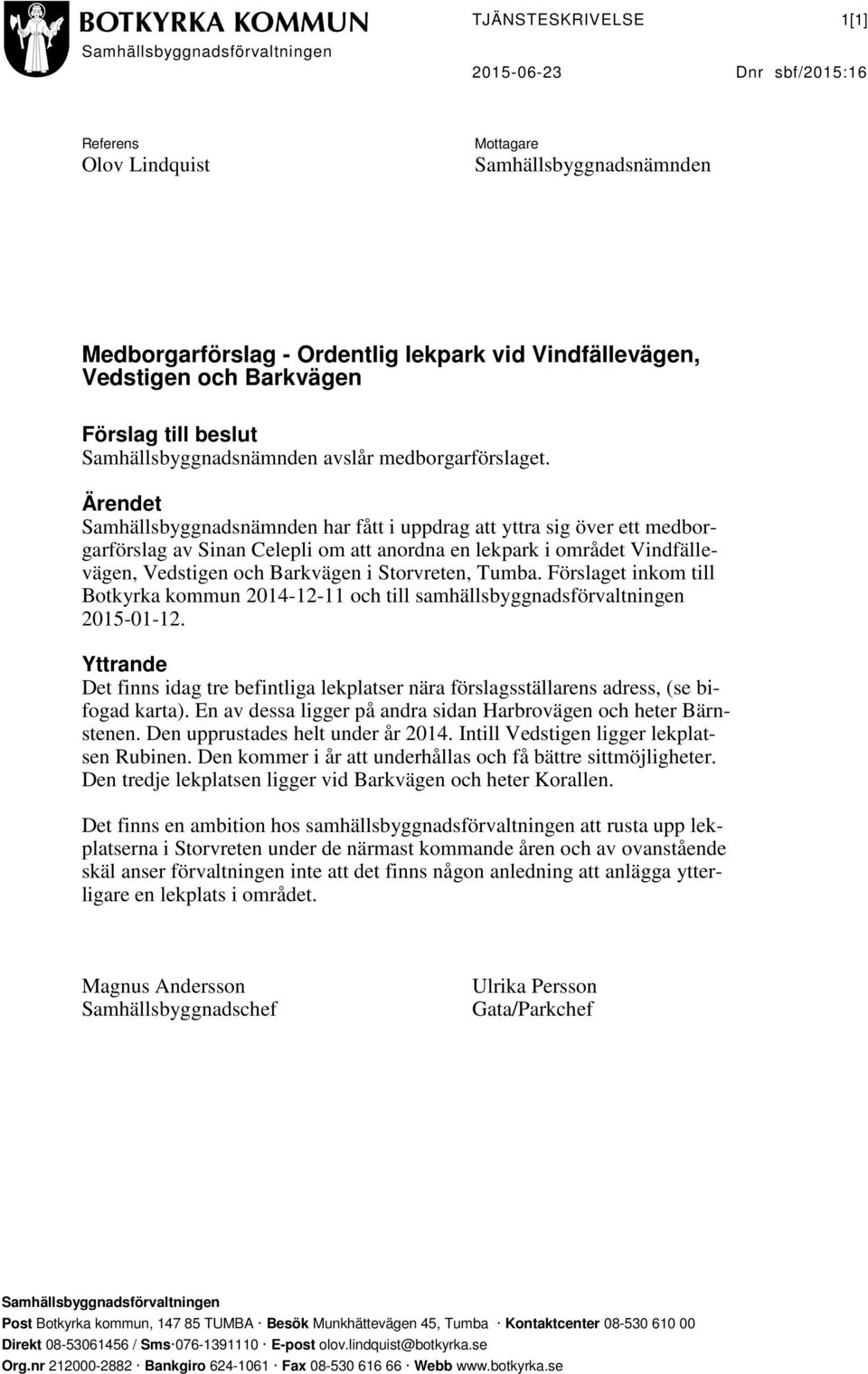 Ärendet Samhällsbyggnadsnämnden har fått i uppdrag att yttra sig över ett medborgarförslag av Sinan Celepli om att anordna en lekpark i området Vindfällevägen, Vedstigen och Barkvägen i Storvreten,