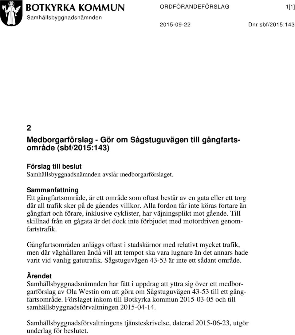 Alla fordon får inte köras fortare än gångfart och förare, inklusive cyklister, har väjningsplikt mot gående. Till skillnad från en gågata är det dock inte förbjudet med motordriven genomfartstrafik.