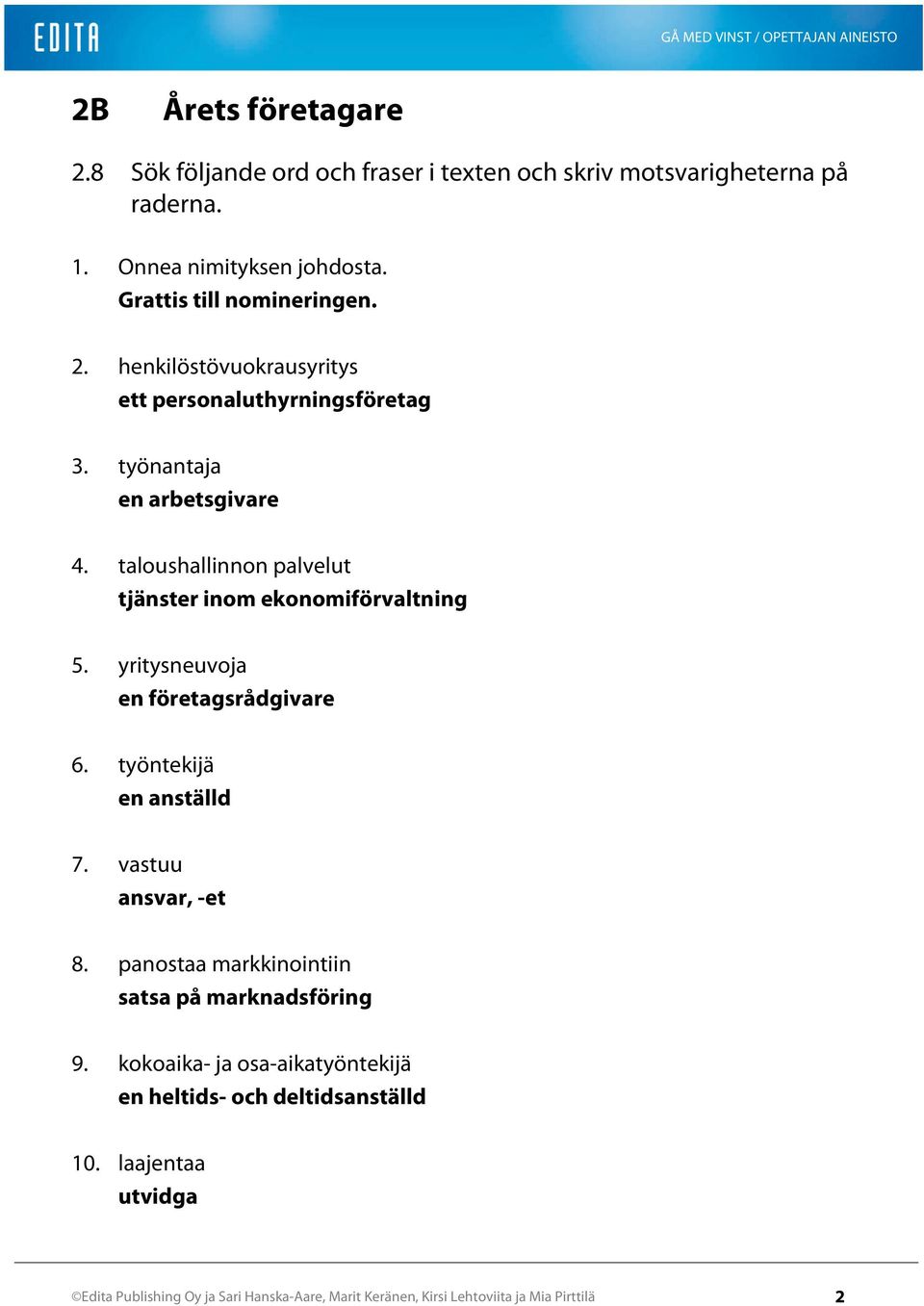 yritysneuvoja en företagsrådgivare 6. työntekijä en anställd 7. vastuu ansvar, -et 8. panostaa markkinointiin satsa på marknadsföring 9.