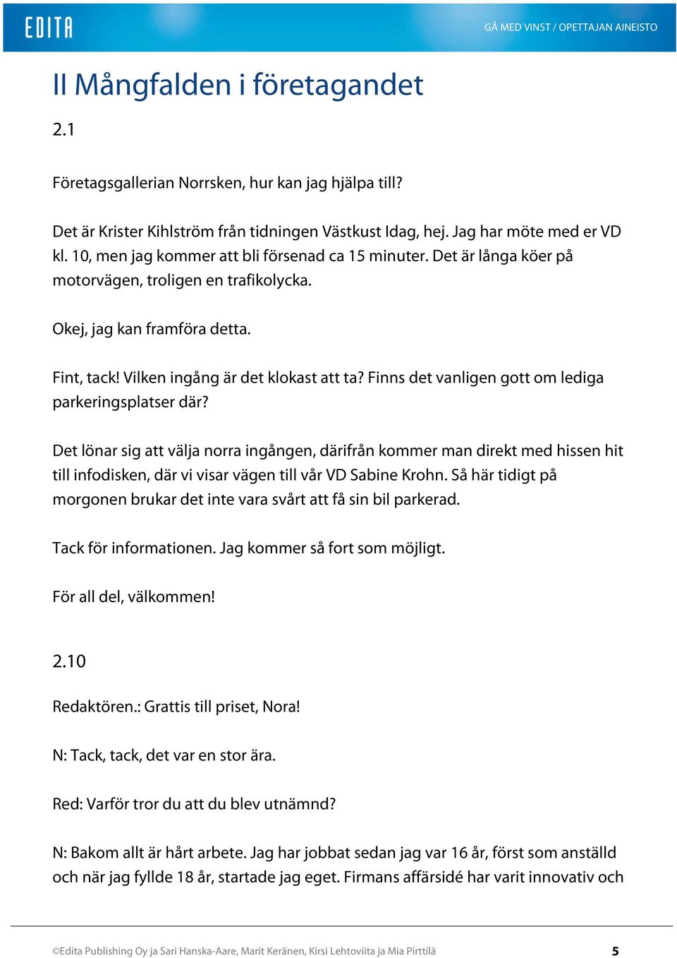 Finns det vanligen gott om lediga parkeringsplatser där? Det lönar sig att välja norra ingången, därifrån kommer man direkt med hissen hit till infodisken, där vi visar vägen till vår VD Sabine Krohn.