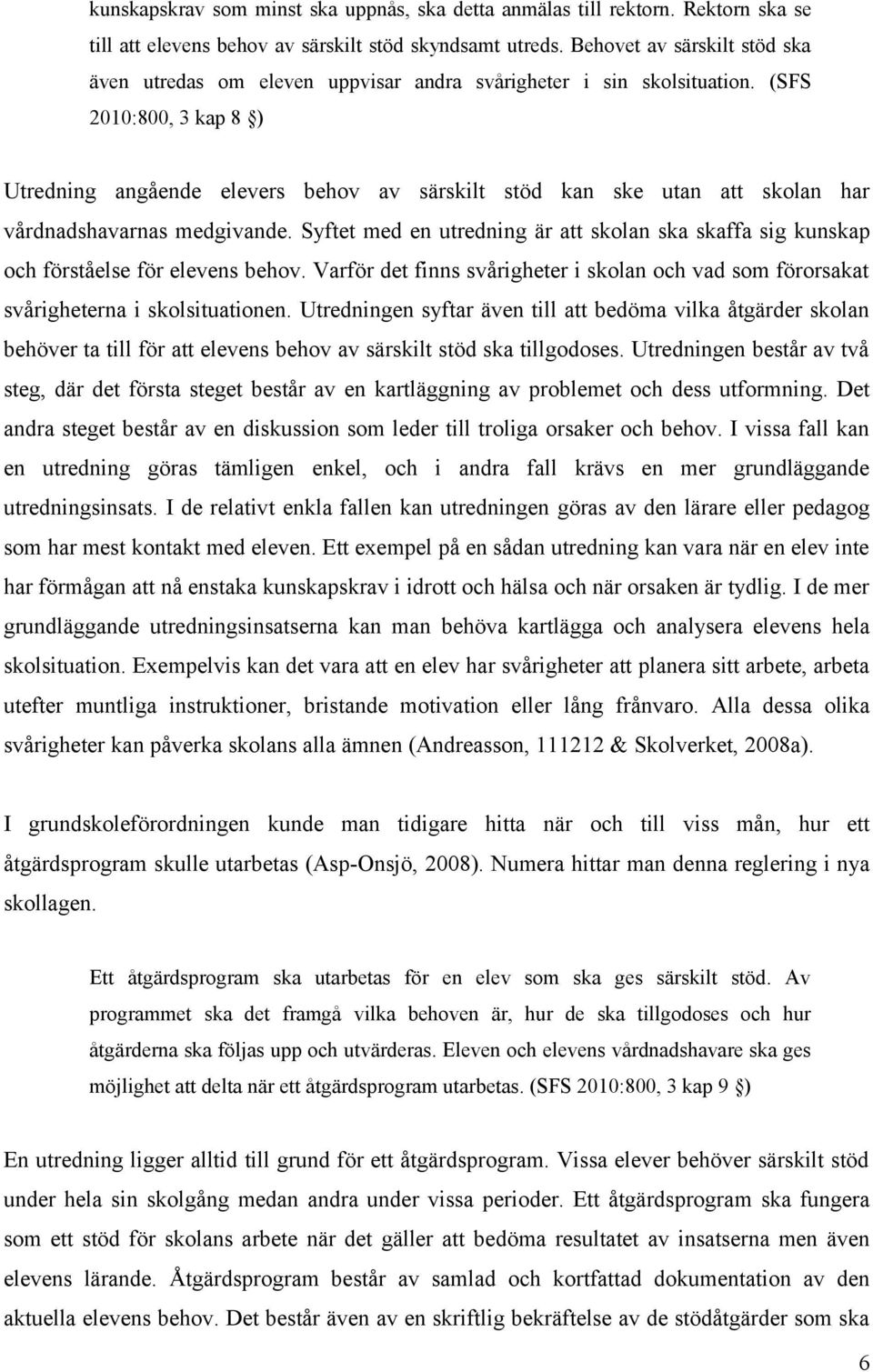 (SFS 2010:800, 3 kap 8 ) Utredning angående elevers behov av särskilt stöd kan ske utan att skolan har vårdnadshavarnas medgivande.