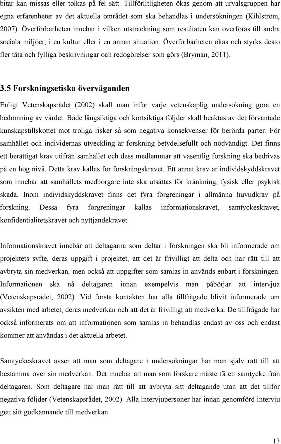 Överförbarheten ökas och styrks desto fler täta och fylliga beskrivningar och redogörelser som görs (Bryman, 2011). 3.