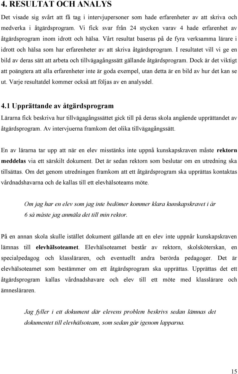 Vårt resultat baseras på de fyra verksamma lärare i idrott och hälsa som har erfarenheter av att skriva åtgärdsprogram.