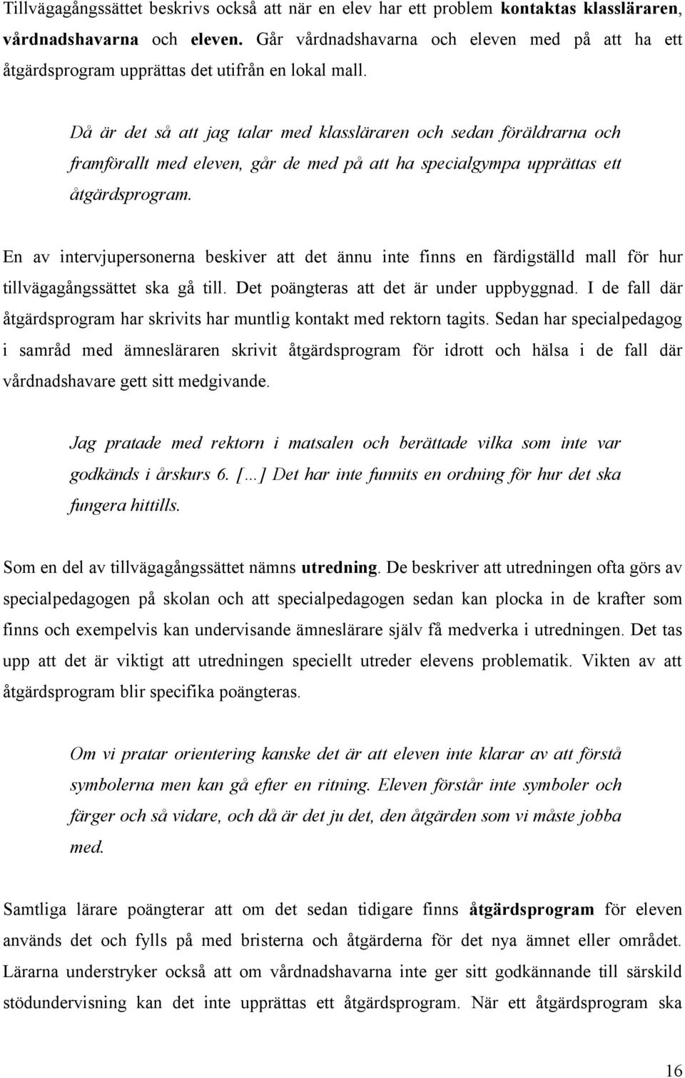 Då är det så att jag talar med klassläraren och sedan föräldrarna och framförallt med eleven, går de med på att ha specialgympa upprättas ett åtgärdsprogram.