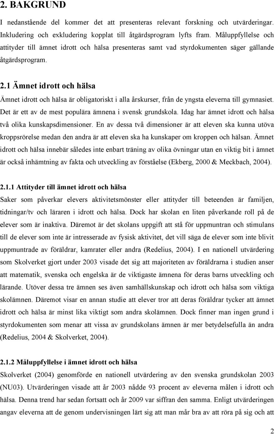 1 Ämnet idrott och hälsa Ämnet idrott och hälsa är obligatoriskt i alla årskurser, från de yngsta eleverna till gymnasiet. Det är ett av de mest populära ämnena i svensk grundskola.