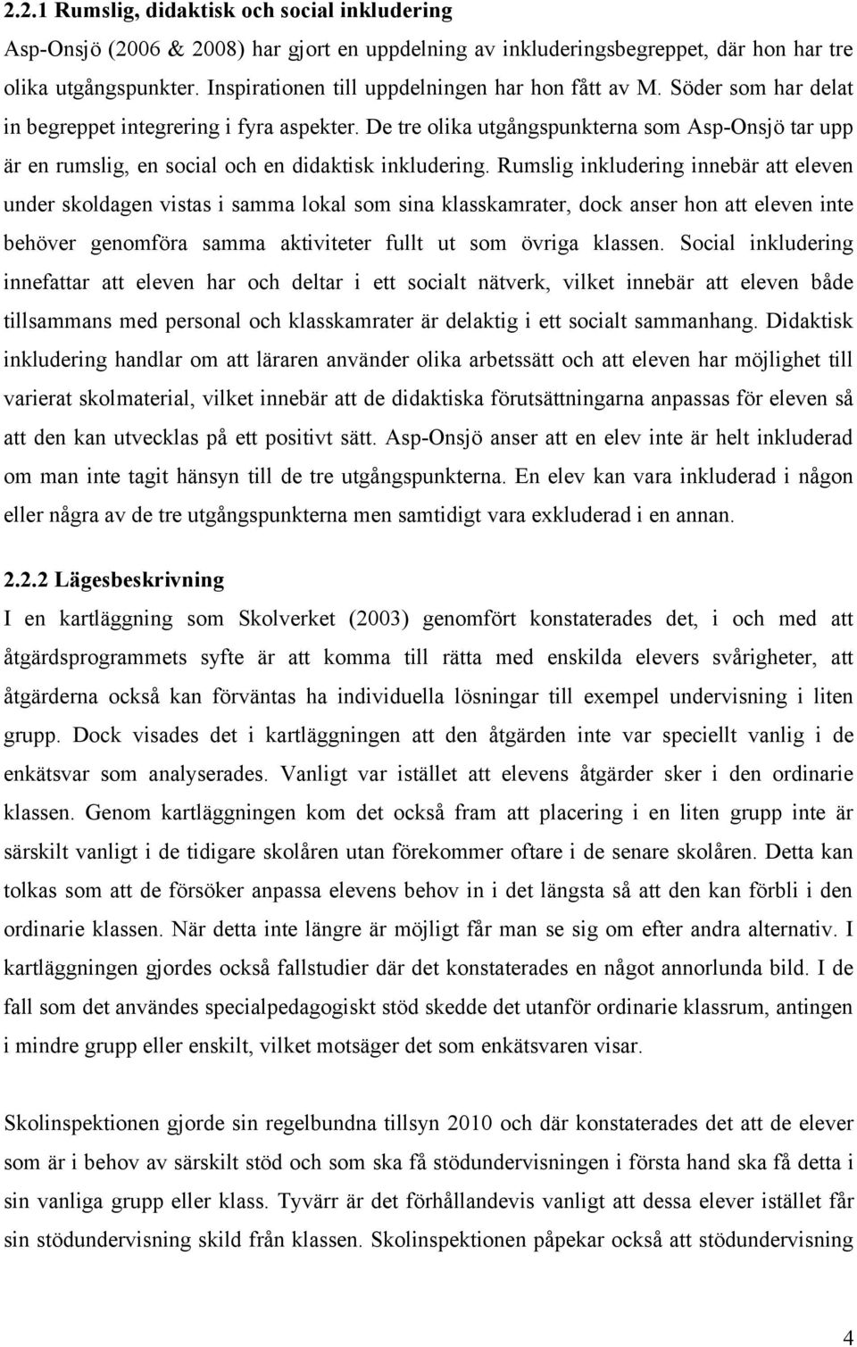 De tre olika utgångspunkterna som Asp-Onsjö tar upp är en rumslig, en social och en didaktisk inkludering.