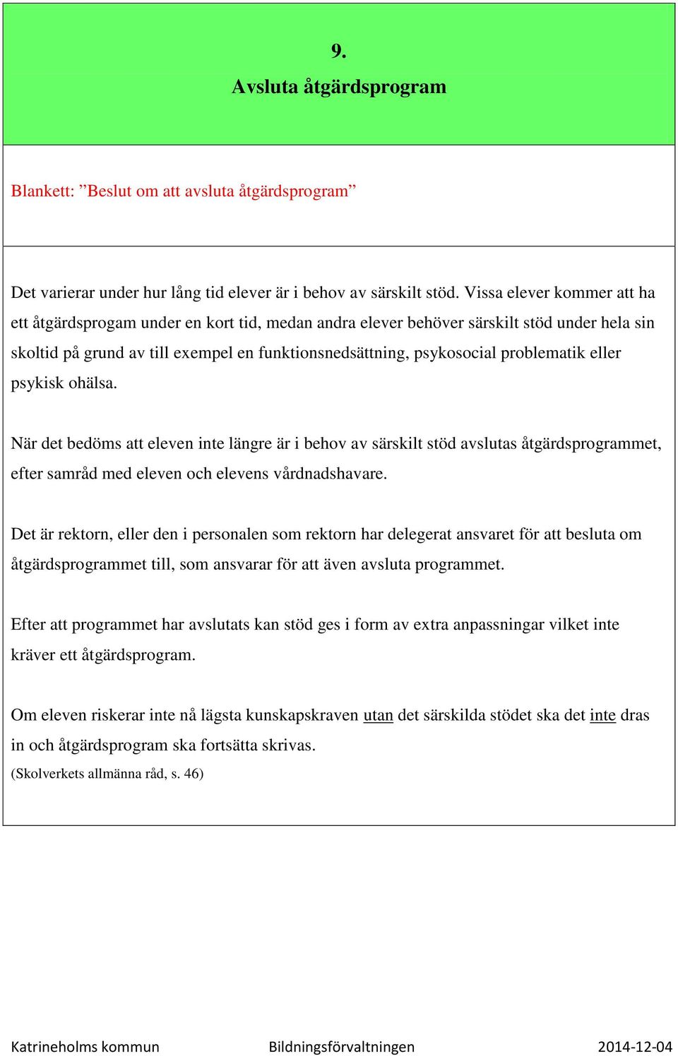 problematik eller psykisk ohälsa. När det bedöms att eleven inte längre är i behov av särskilt stöd avslutas åtgärdsprogrammet, efter samråd med eleven och elevens vårdnadshavare.