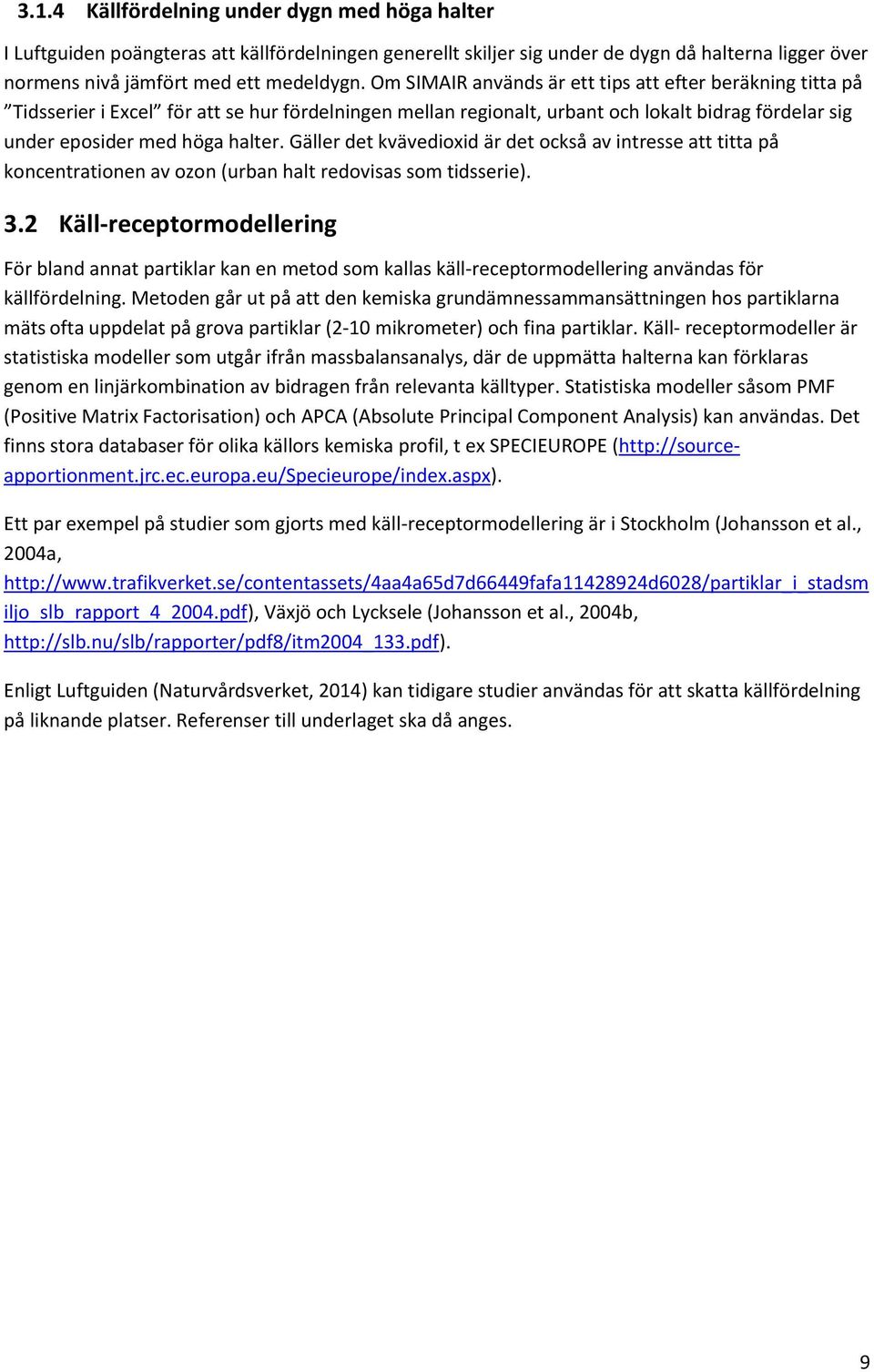 Gäller det kvävedioxid är det också av intresse att titta på koncentrationen av ozon (urban halt redovisas som tidsserie). 3.