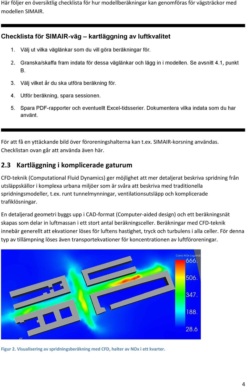 Välj vilket år du ska utföra beräkning för. 4. Utför beräkning, spara sessionen. 5. Spara PDF-rapporter och eventuellt Excel-tidsserier. Dokumentera vilka indata som du har använt.