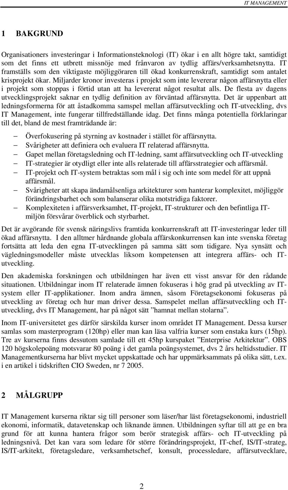 Miljarder kronor investeras i projekt som inte levererar någon affärsnytta eller i projekt som stoppas i förtid utan att ha levererat något resultat alls.