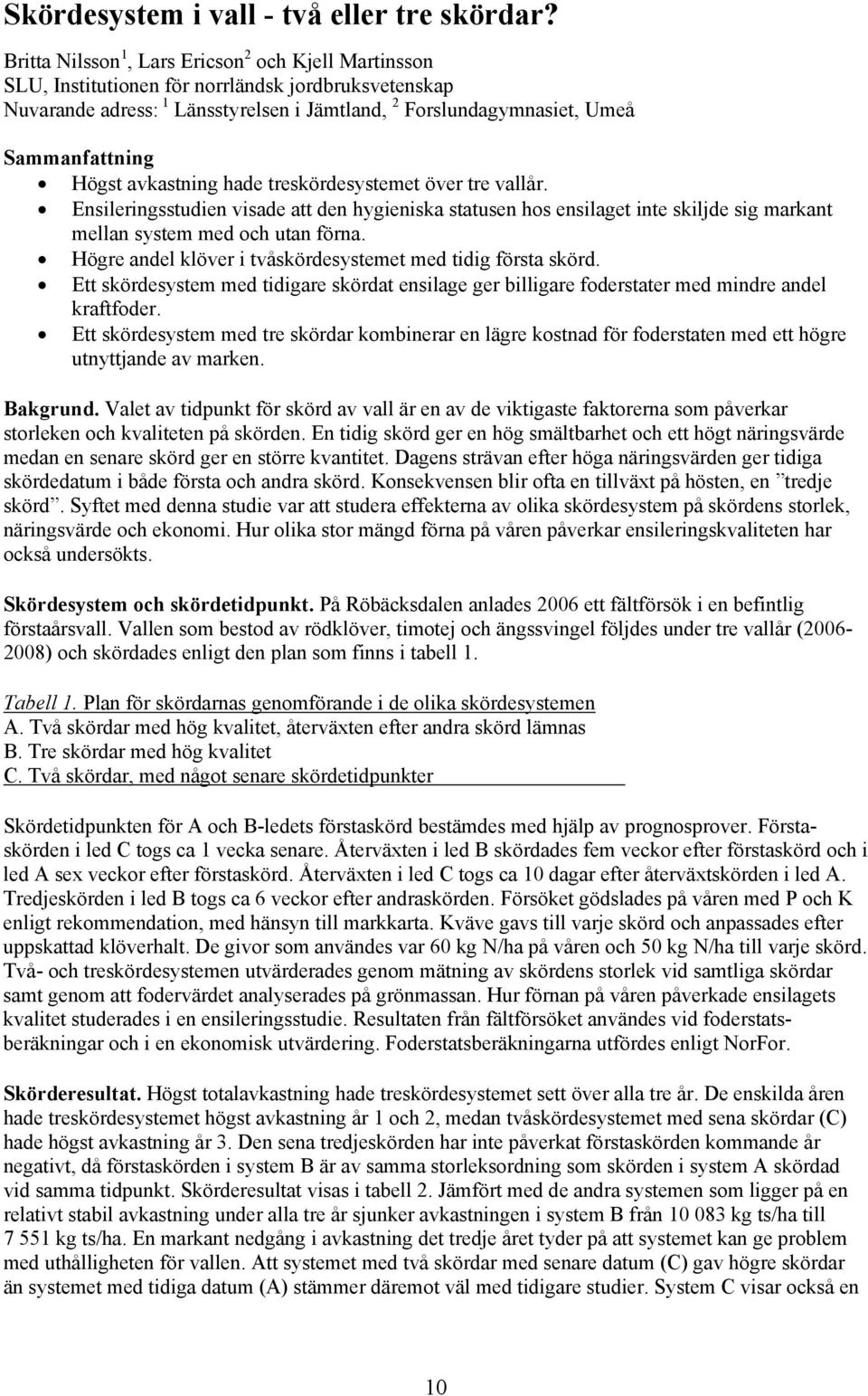 Högst avkastning hade treskördesystemet över tre vallår. Ensileringsstudien visade att den hygieniska statusen hos ensilaget inte skiljde sig markant mellan system med och utan förna.