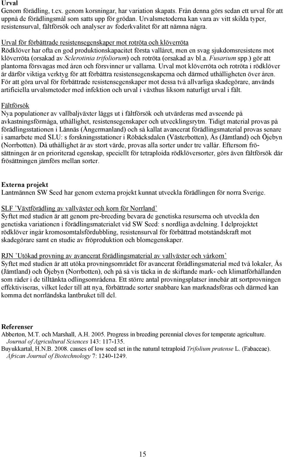 Urval för förbättrade resistensegenskaper mot rotröta och klöverröta Rödklöver har ofta en god produktionskapacitet första vallåret, men en svag sjukdomsresistens mot klöverröta (orsakad av