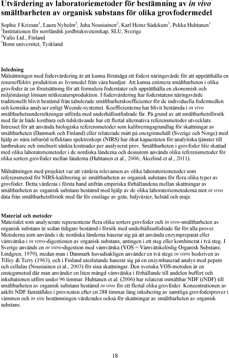 , Finland 3 Bonn universitet, Tyskland Inledning Målsättningen med fodervärdering är att kunna förutsäga ett foders näringsvärde för att upprätthålla en resurseffektiv produktion av livsmedel från