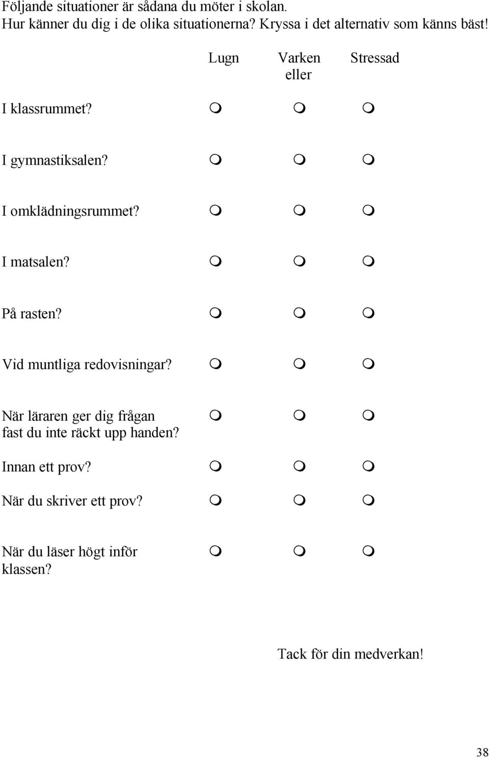 I omklädningsrummet? I matsalen? På rasten? Vid muntliga redovisningar?