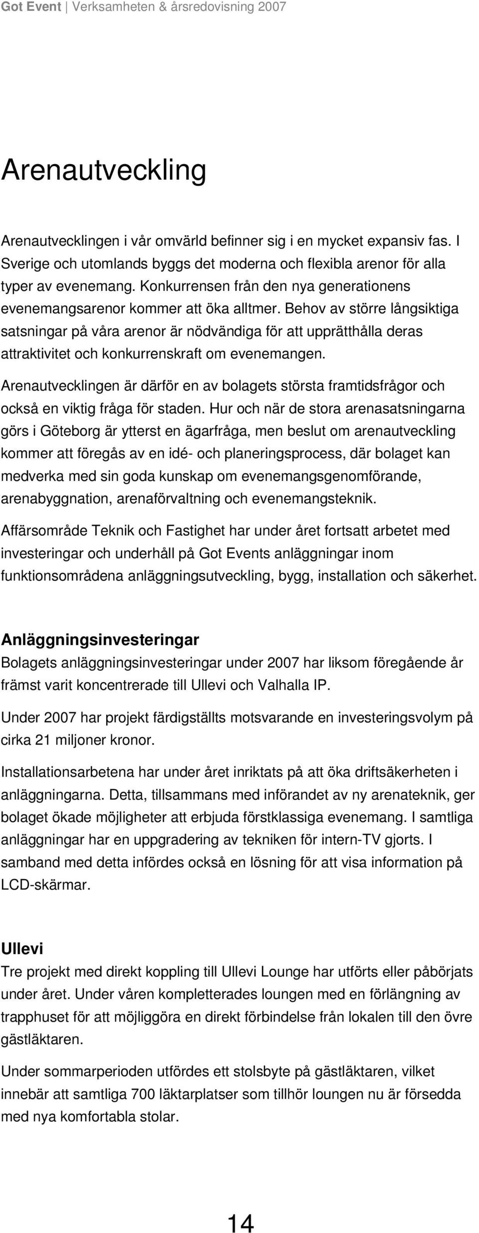 Behov av större långsiktiga satsningar på våra arenor är nödvändiga för att upprätthålla deras attraktivitet och konkurrenskraft om evenemangen.