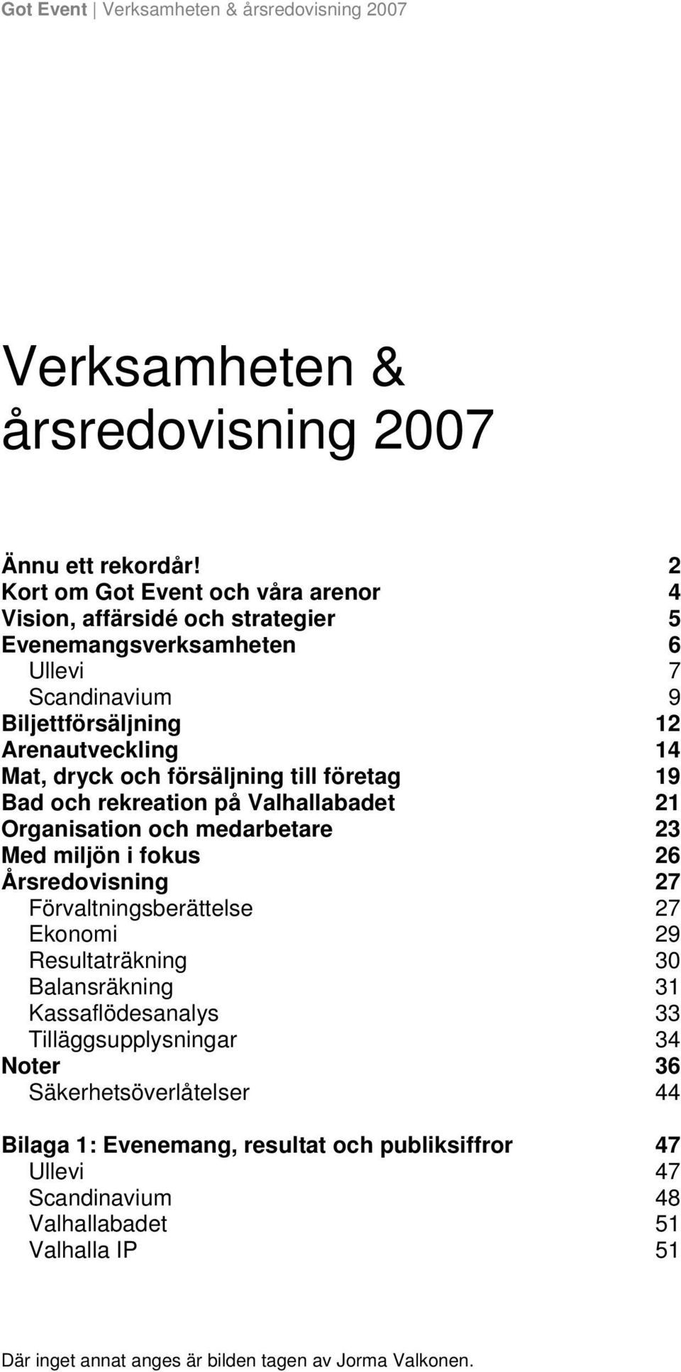 dryck och försäljning till företag 19 Bad och rekreation på Valhallabadet 21 Organisation och medarbetare 23 Med miljön i fokus 26 Årsredovisning 27 Förvaltningsberättelse