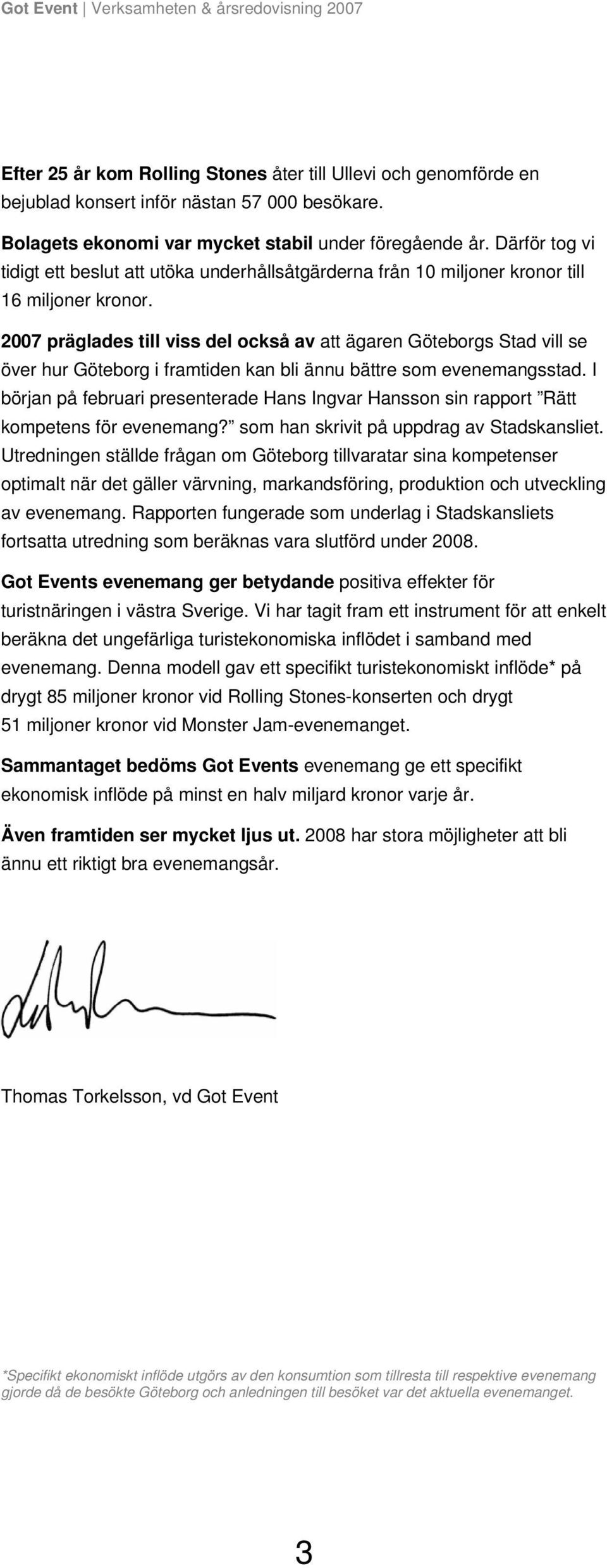 2007 präglades till viss del också av att ägaren Göteborgs Stad vill se över hur Göteborg i framtiden kan bli ännu bättre som evenemangsstad.