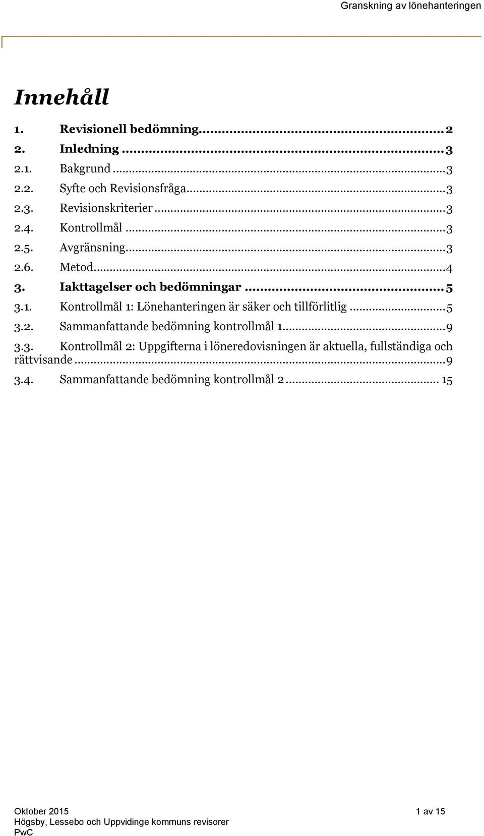 Kontrollmål 1: Lönehanteringen är säker och tillförlitlig... 5 3.