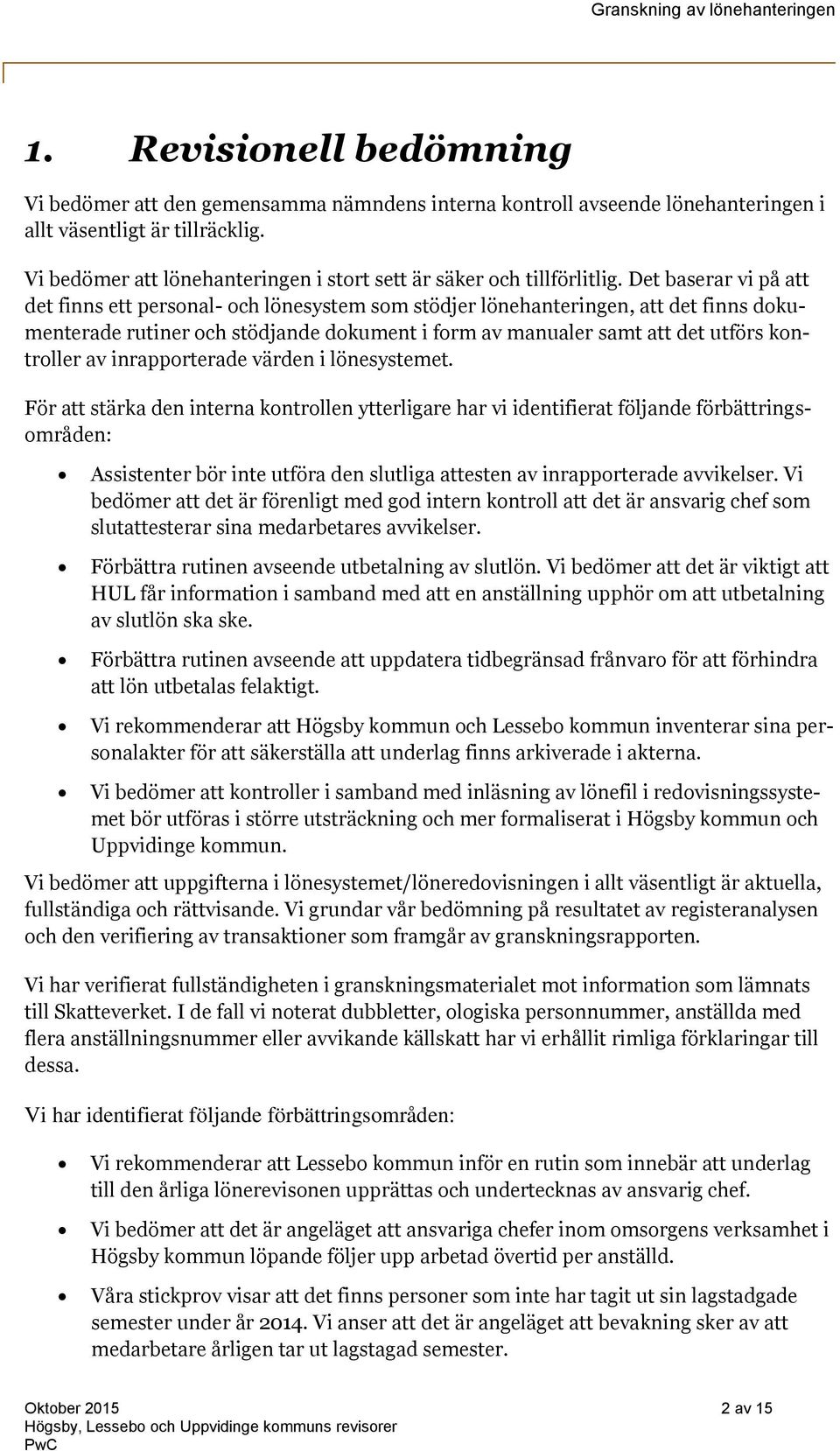 Det baserar vi på att det finns ett personal- och lönesystem som stödjer lönehanteringen, att det finns dokumenterade rutiner och stödjande dokument i form av manualer samt att det utförs kontroller