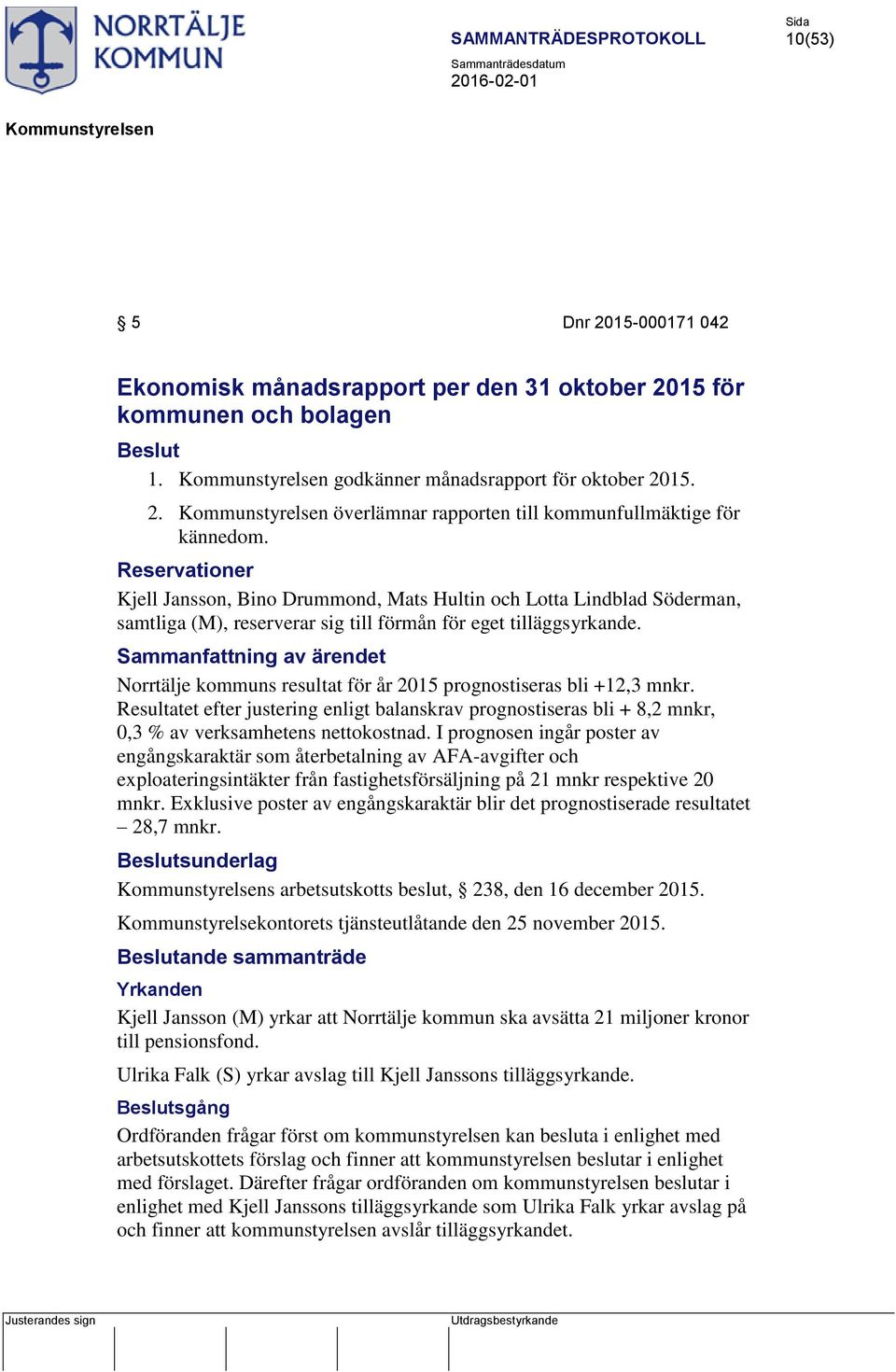 Sammanfattning av ärendet Norrtälje kommuns resultat för år 2015 prognostiseras bli +12,3 mnkr.