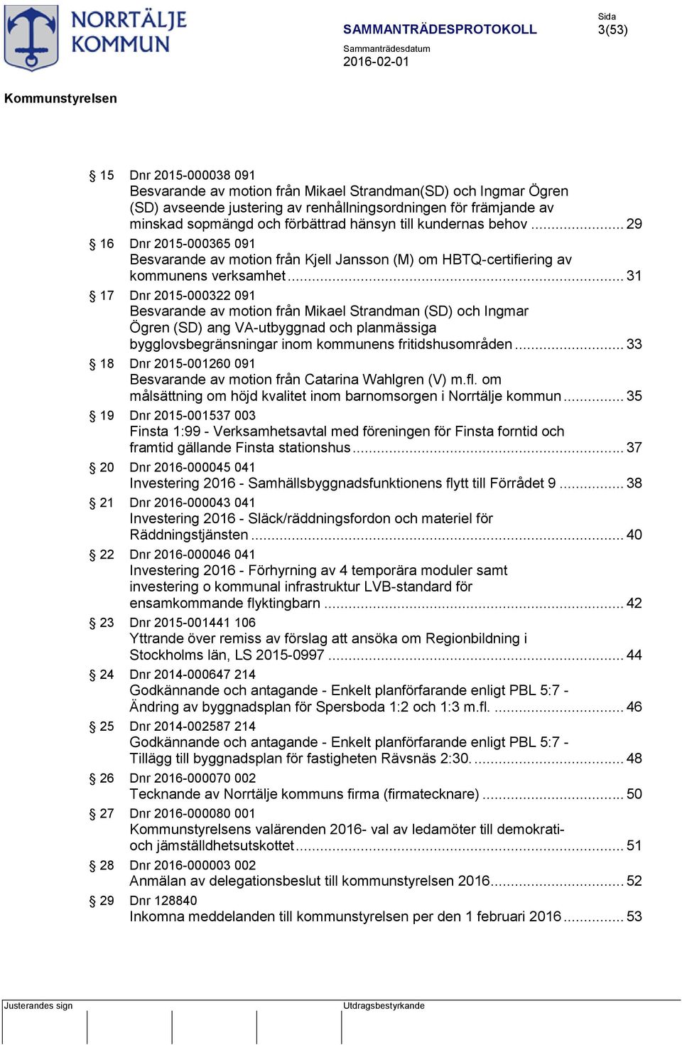 .. 31 17 Dnr 2015-000322 091 Besvarande av motion från Mikael Strandman (SD) och Ingmar Ögren (SD) ang VA-utbyggnad och planmässiga bygglovsbegränsningar inom kommunens fritidshusområden.