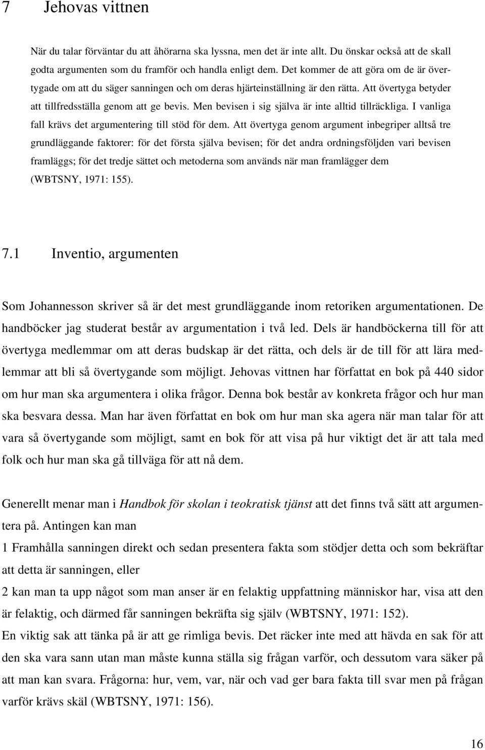 Men bevisen i sig själva är inte alltid tillräckliga. I vanliga fall krävs det argumentering till stöd för dem.