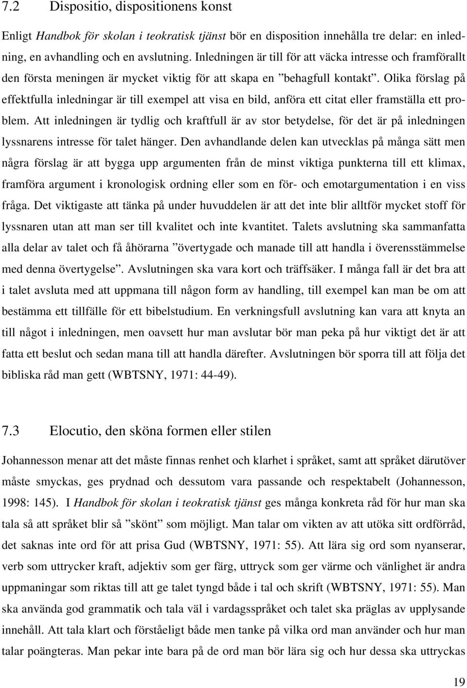 Olika förslag på effektfulla inledningar är till exempel att visa en bild, anföra ett citat eller framställa ett problem.