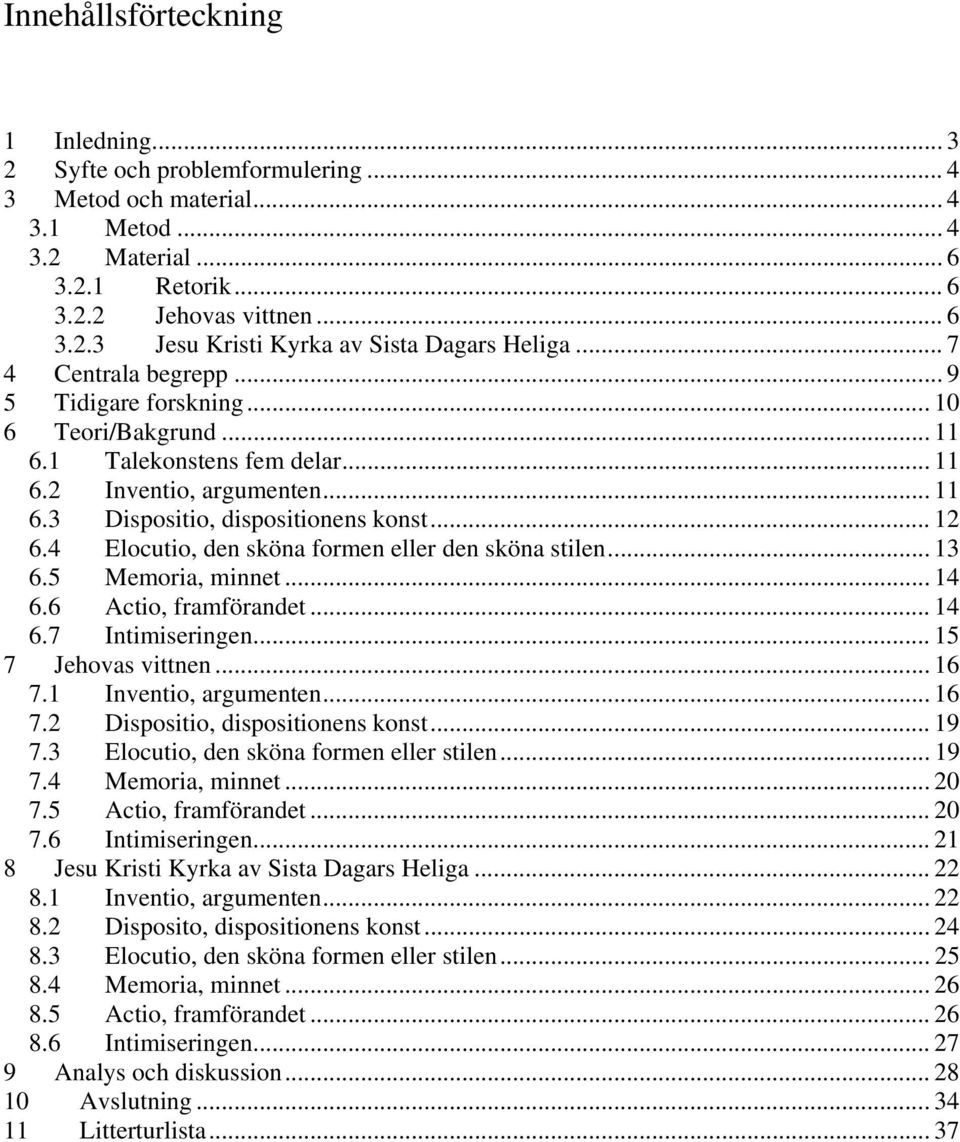 4 Elocutio, den sköna formen eller den sköna stilen... 13 6.5 Memoria, minnet... 14 6.6 Actio, framförandet... 14 6.7 Intimiseringen... 15 7 Jehovas vittnen... 16 7.1 Inventio, argumenten... 16 7.2 Dispositio, dispositionens konst.