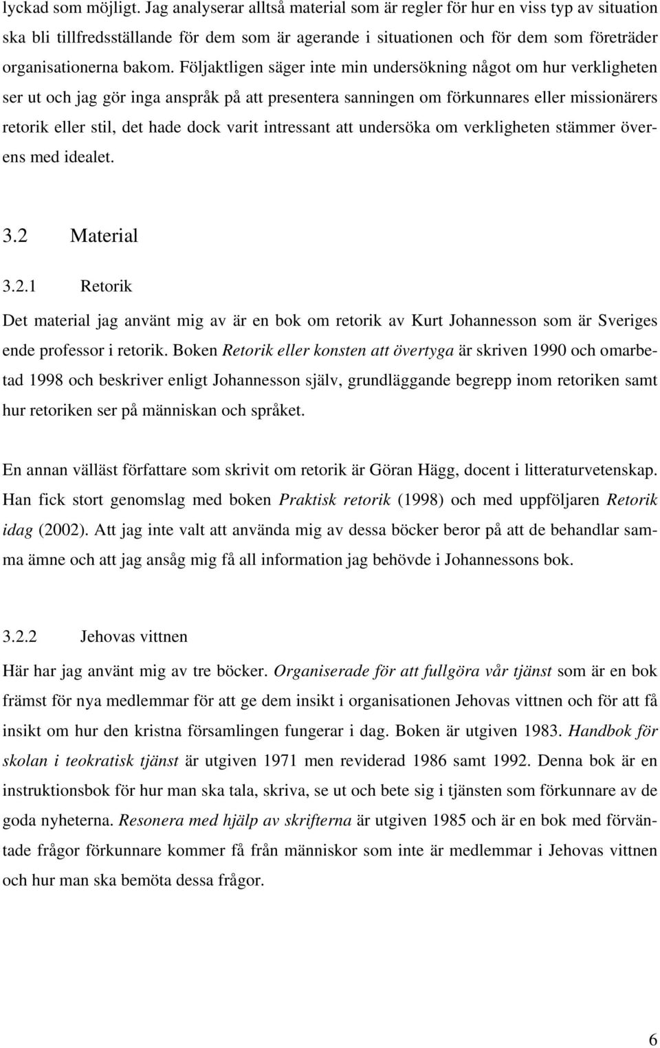 Följaktligen säger inte min undersökning något om hur verkligheten ser ut och jag gör inga anspråk på att presentera sanningen om förkunnares eller missionärers retorik eller stil, det hade dock