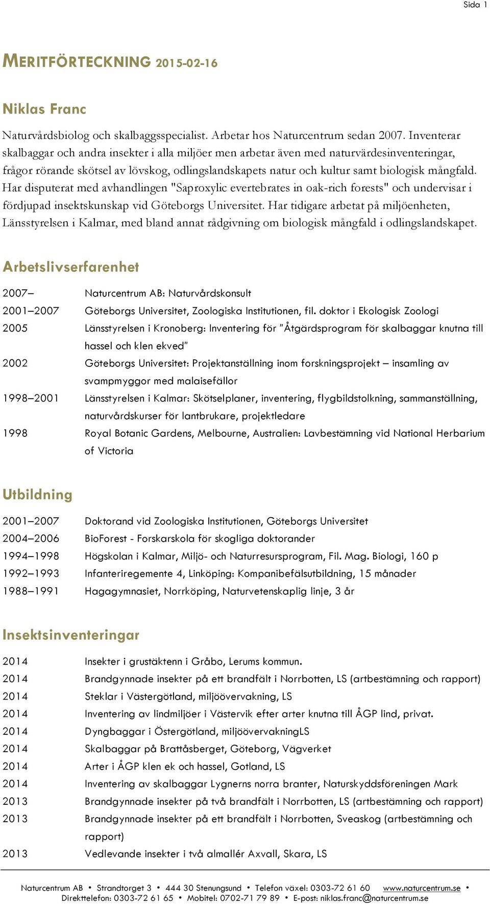 Har disputerat med avhandlingen "Saproxylic evertebrates in oak-rich forests" och undervisar i fördjupad insektskunskap vid Göteborgs Universitet.