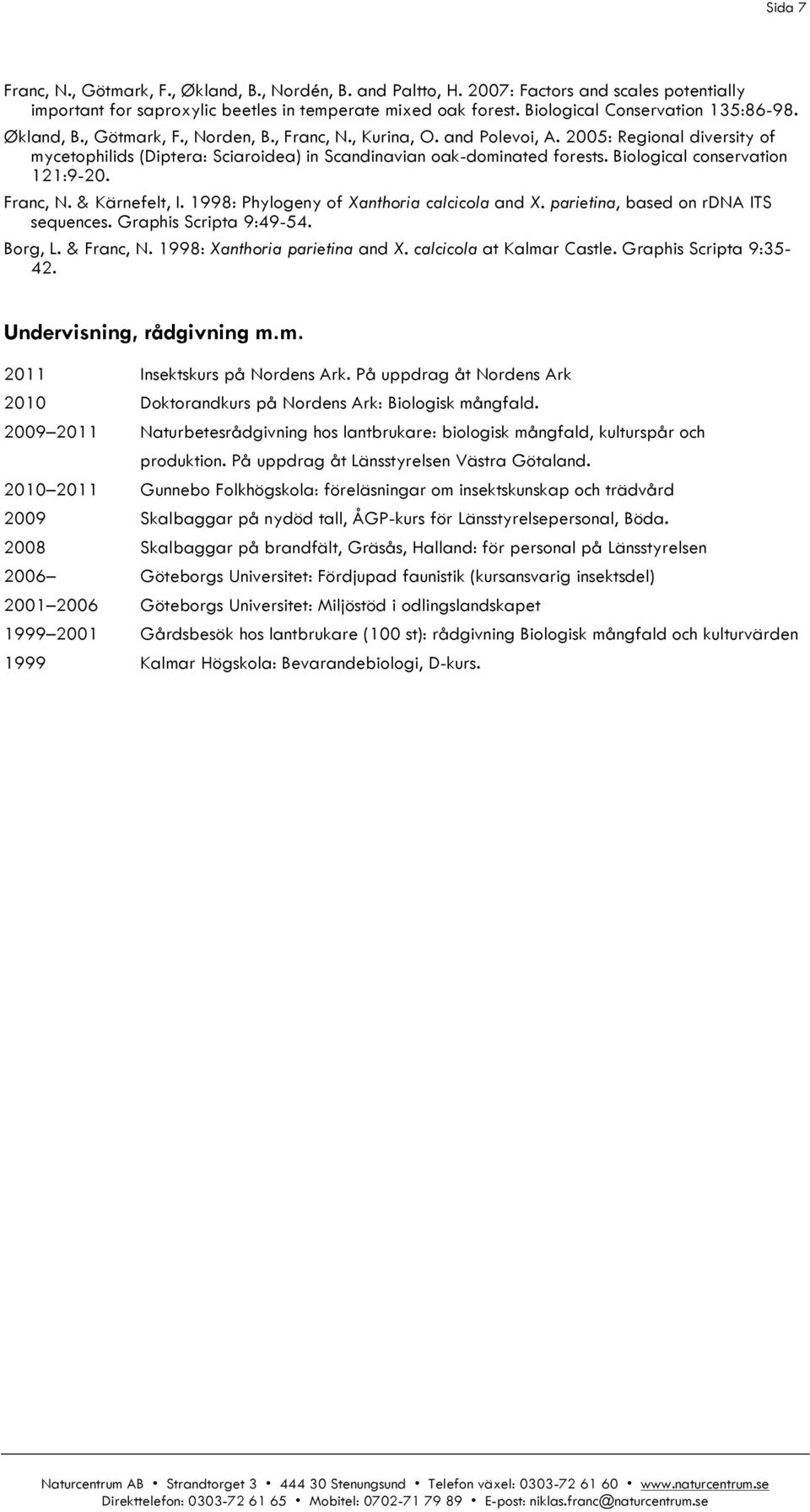 2005: Regional diversity of mycetophilids (Diptera: Sciaroidea) in Scandinavian oak-dominated forests. Biological conservation 121:9-20. Franc, N. & Kärnefelt, I.