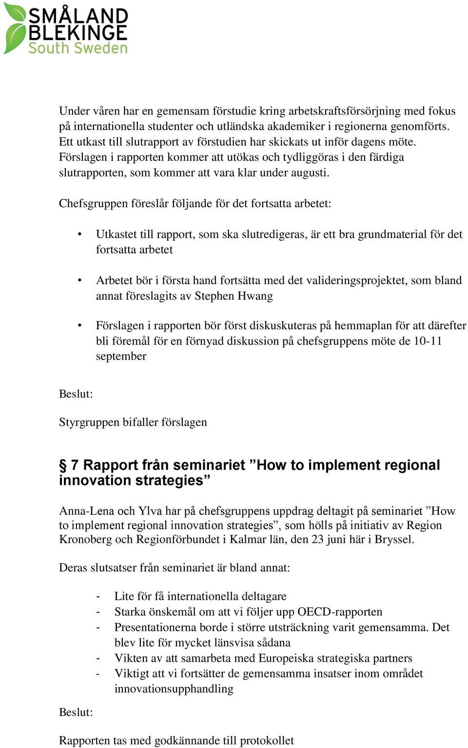 Förslagen i rapporten kommer att utökas och tydliggöras i den färdiga slutrapporten, som kommer att vara klar under augusti.