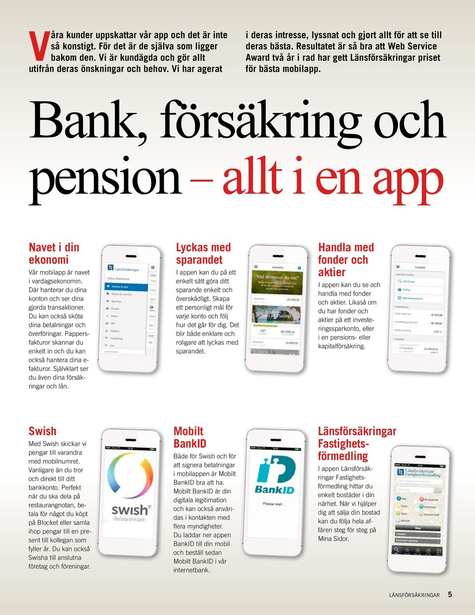 Bank, försäkring och pension allt i en app Navet i din ekonomi Vår mobilapp är navet i vardagsekonomin. Där hanterar du dina konton och ser dina gjorda transaktioner.