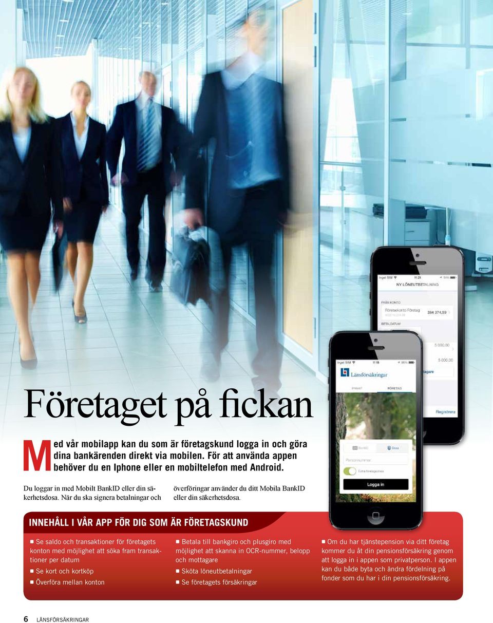 INNEHÅLL I VÅR APP FÖR DIG SOM ÄR FÖRETAGSKUND Se saldo och transaktioner för företagets konton med möjlighet att söka fram transaktioner per datum Se kort och kortköp Överföra mellan konton Betala