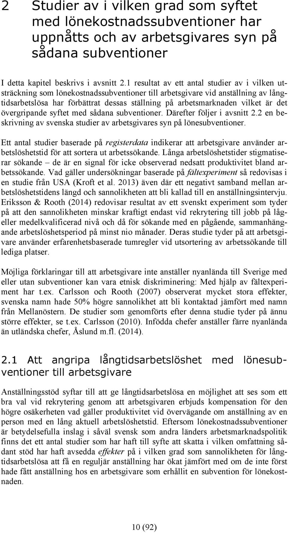 är det övergripande syftet med sådana subventioner. Därefter följer i avsnitt 2.2 en beskrivning av svenska studier av arbetsgivares syn på lönesubventioner.