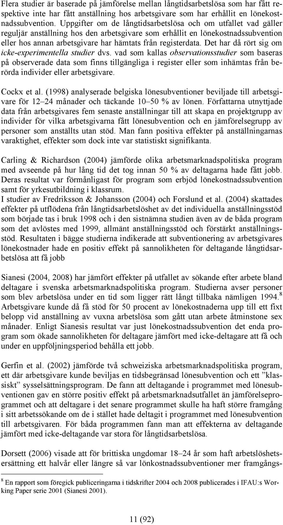 registerdata. Det har då rört sig om icke-experimentella studier dvs.