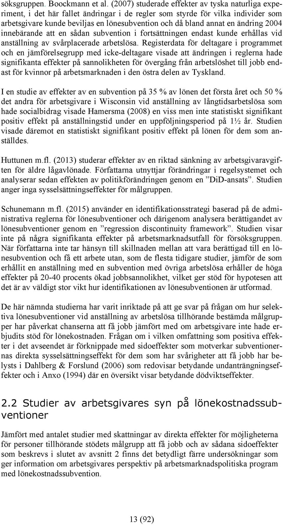 ändring 2004 innebärande att en sådan subvention i fortsättningen endast kunde erhållas vid anställning av svårplacerade arbetslösa.