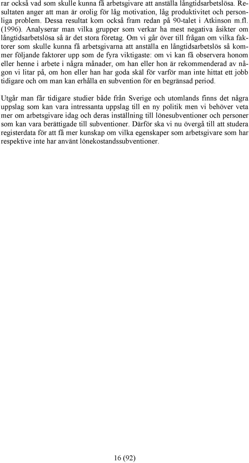 Om vi går över till frågan om vilka faktorer som skulle kunna få arbetsgivarna att anställa en långtidsarbetslös så kommer följande faktorer upp som de fyra viktigaste: om vi kan få observera honom